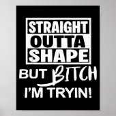 Straight Outta Shape But Btch I'm Tryin Funny Work Poster (Vorne)
