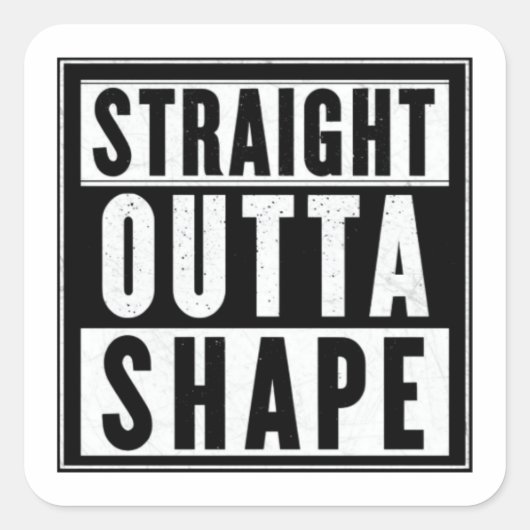 Straight Outta Shape Quadratischer Aufkleber (Vorderseite)