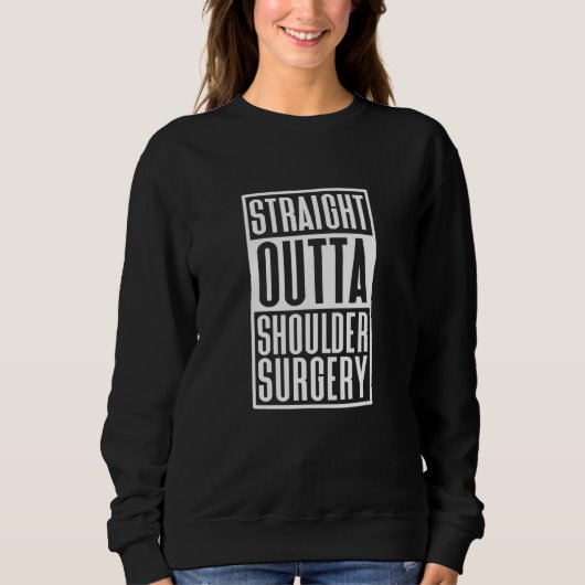 Straight Outta Shoulder Surgery Shoulder Replaceme Sweatshirt (Vorderseite)