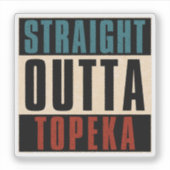 Straight Outta Topeka Kansas KS Aufkleber (Vorderseite)