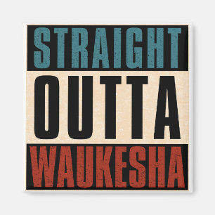 Straight Outta Waukesha Wisconsin WI Magnet