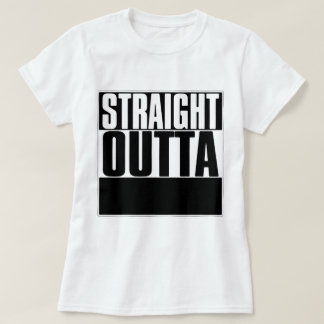 STRAIGHT OUTTA "YOUR TEXT"-T - SHIRT