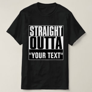 STRAIGHT OUTTA "YOUR TEXT"-T - SHIRT
