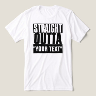 STRAIGHT OUTTA "YOUR TEXT"-T - SHIRT