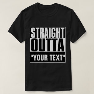 STRAIGHT OUTTA "YOUR TEXT"-T - SHIRT