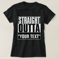 STRAIGHT OUTTA "YOUR TEXT"-T - SHIRT