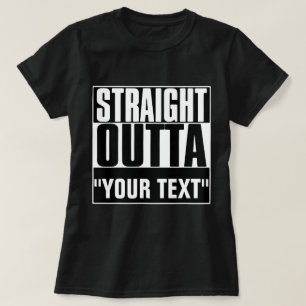 STRAIGHT OUTTA "YOUR TEXT"-T - SHIRT