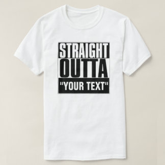 STRAIGHT OUTTA "YOUR TEXT"-T - SHIRT