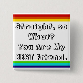 Straight, so what? You are my Best Friend Button