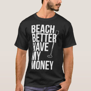 Strand Besser Bring Mein Geld für Metalldetektor-F T-Shirt