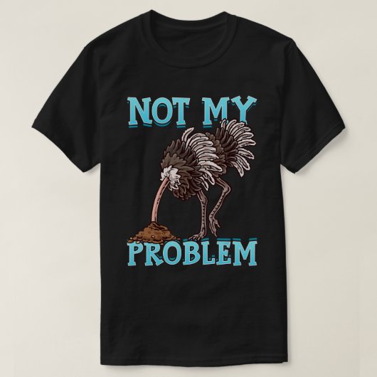 Strauß macht Kopf in Sand, nicht mein Problem mehr T-Shirt (Design vorne)