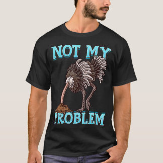 Strauß macht Kopf in Sand, nicht mein Problem mehr T-Shirt