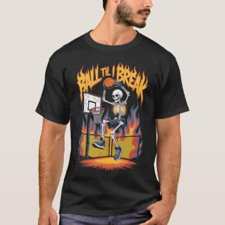 Streetball Skeleton Chaos Ball Til I Break Basketb T-Shirt