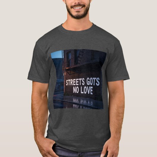 Streets Gots No Love T shirt (Vorderseite)