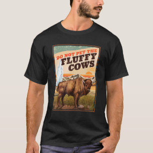 Streicheln Sie die flauschigen Kühe Bisons nicht   T-Shirt