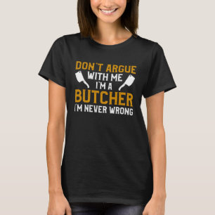 Streiten Sie nicht mit mir, dass ich ein Metzger b T-Shirt