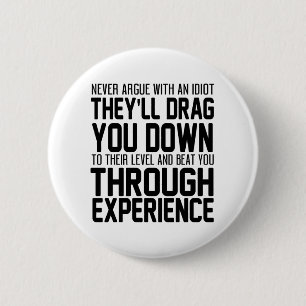 Streiten Sie niemals mit einem Idiot, auf den Sie  Button