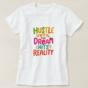 Strenge dich an, bis der Traum zur Realität wird – T-Shirt