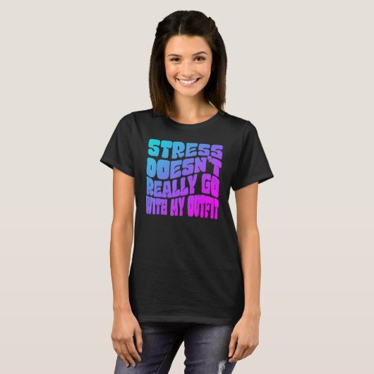 Stress doesn't really going with my outfit humor q T-Shirt (Vorne ganz)