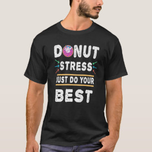 Stress einfach machen Sie Ihren besten Testtag Uni T-Shirt