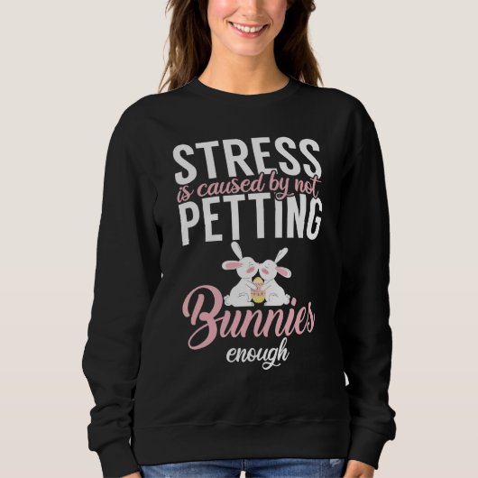 Stress entsteht dadurch, dass Bunnies nicht genug  Sweatshirt (Vorderseite)