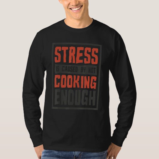 Stress Is Caused By Not Cooking Enough  Cook And C T-Shirt (Vorderseite)