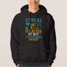 Stress Is Caused By Not Fishing Enough Hoodie