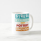 Stress Is Caused By Not Pottery Enough Funny Potte Kaffeetasse (VorderseiteRechts)