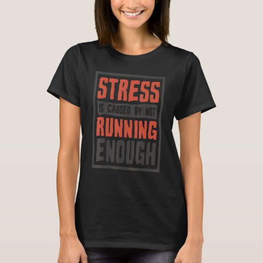 Stress Is Caused By Not Running Enough  Runner And T-Shirt (Vorderseite)