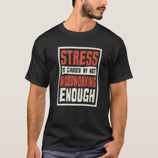 Stress Is Caused By Not Woodworking Enough Carpent T-Shirt (Vorderseite)