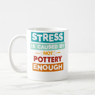Stress wird durch nicht genug Töpfern verursacht L Kaffeetasse
