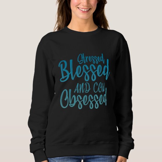 Stressed Blessed And Cow Obsessed Cattle Farmer Sweatshirt (Vorderseite)