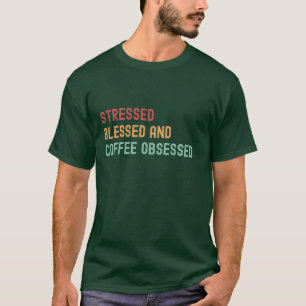 Stressgeplagt, gesegnet und Kaffee besessen T-Shirt