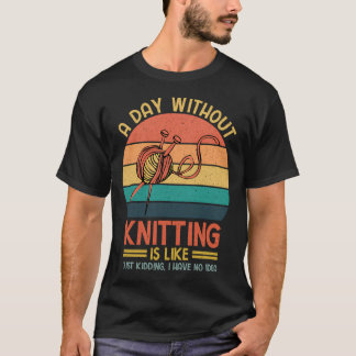 Stricken Ein Tag Ohne Stricken Ist Wie Nur Albern T-Shirt
