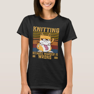 Stricken weil Mord falsch ist Häkeln Stricken Katz T-Shirt