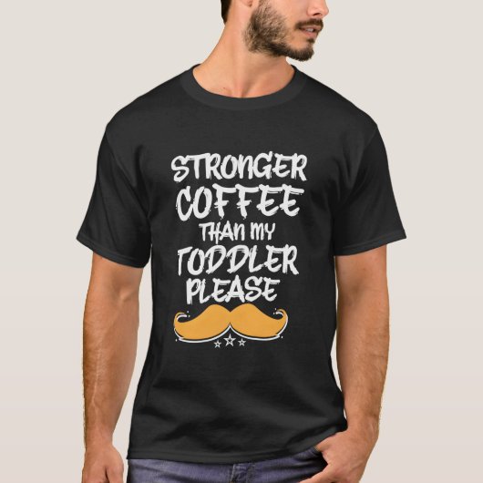 Stronger Coffee Than My Toddler Dad Humor Daddy T-Shirt (Vorderseite)