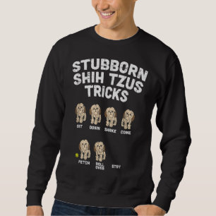 Stubborn Shih Tzu Tricks Animal Pet Hund Lover Own Sweatshirt