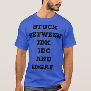 Stuck zwischen IDK IDC IDGA Funny Adult Sarcastic T-Shirt
