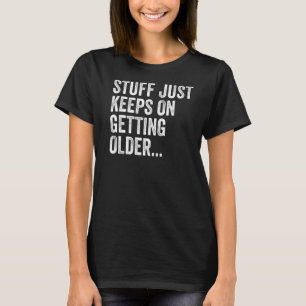 Stuff Behalte einfach, älter zu werden, sarkastisc T-Shirt