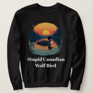 Stupid Canadian Wolf Bird Funny Loon Humor  Sweatshirt