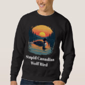 Stupid Canadian Wolf Bird Funny Loon Humor  Sweatshirt (Vorderseite)
