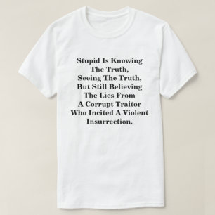 Stupid kennt die Wahrheit und glaubt an die LIes T-Shirt