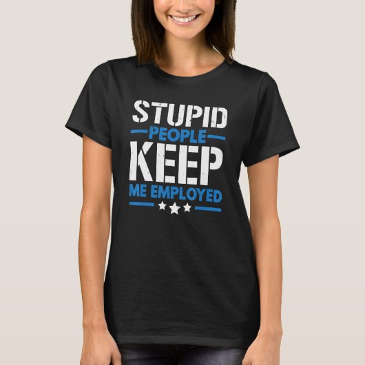 Stupid People Keep Me Employed Correction Officer T-Shirt (Vorderseite)