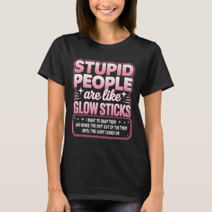 Stupid People_re like Glow Sticks Wollte ich, um T T-Shirt