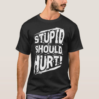 Stupid sollte intelligentes Gesundes verletzen T-Shirt