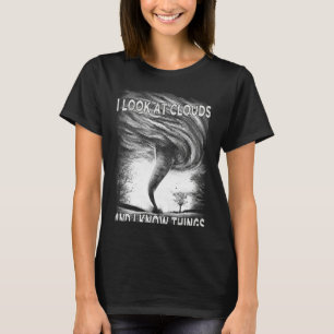 Sturm Tornado ich schaue Wolken und ich weiß, was T-Shirt
