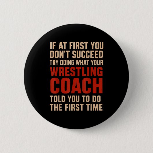 Succeed Try Doing What Your Wrestling Coach Told Y Button (Vorderseite)