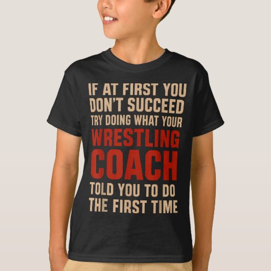 Succeed Try Doing What Your Wrestling Coach Told Y T-Shirt (Vorderseite)
