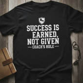 Success Is Earned Not Given —Coach’s Rule Motivate T-Shirt