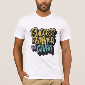 Success is earned not given motivational T-Shirt